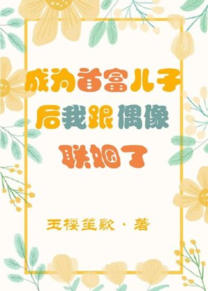 After becoming the richest man's son, I married an idol